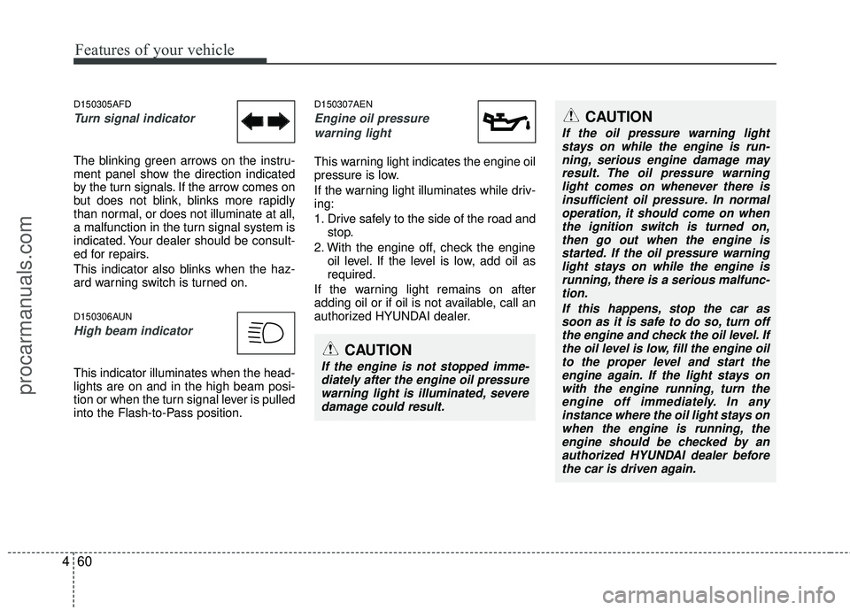 HYUNDAI VERACRUZ 2012 Owners Manual Features of your vehicle
60
4
D150305AFD
Turn signal indicator
The blinking green arrows on the instru-
ment panel show the direction indicated
by the turn signals. If the arrow comes on
but does not HYUNDAI VERACRUZ 2012 Owners Manual Features of your vehicle
60
4
D150305AFD
Turn signal indicator
The blinking green arrows on the instru-
ment panel show the direction indicated
by the turn signals. If the arrow comes on
but does not