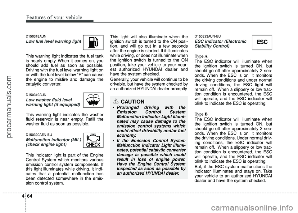 HYUNDAI VERACRUZ 2012 Owners Manual Features of your vehicle
64
4
D150318AUN
Low fuel level warning light
This warning light indicates the fuel tank
is nearly empty. When it comes on, you
should add fuel as soon as possible.
Driving wit HYUNDAI VERACRUZ 2012 Owners Manual Features of your vehicle
64
4
D150318AUN
Low fuel level warning light
This warning light indicates the fuel tank
is nearly empty. When it comes on, you
should add fuel as soon as possible.
Driving wit