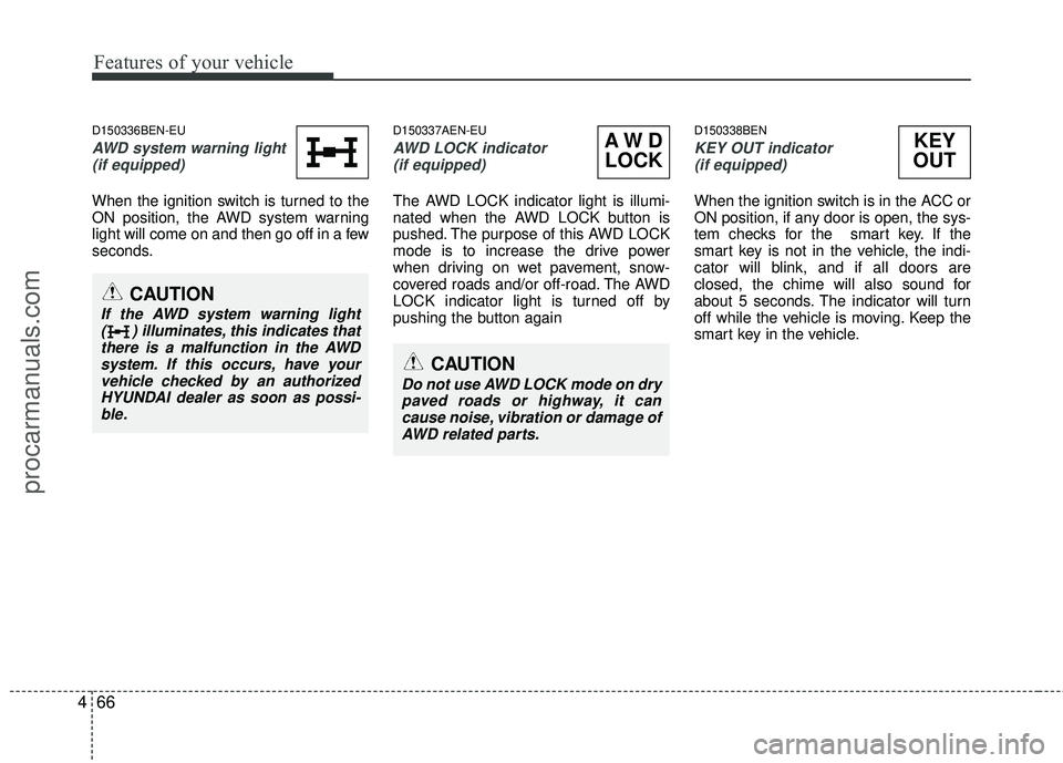HYUNDAI VERACRUZ 2012 Owners Manual Features of your vehicle
66
4
D150336BEN-EU
AWD system warning light
(if equipped)
When the ignition switch is turned to the
ON position, the AWD system warning
light will come on and then go off in HYUNDAI VERACRUZ 2012 Owners Manual Features of your vehicle
66
4
D150336BEN-EU
AWD system warning light
(if equipped)
When the ignition switch is turned to the
ON position, the AWD system warning
light will come on and then go off in