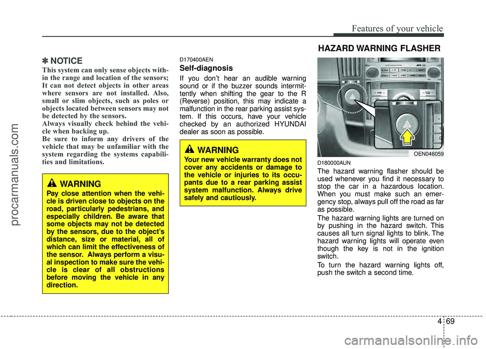 HYUNDAI VERACRUZ 2012 Owners Manual 469
Features of your vehicle
✽
✽NOTICE
This system can only sense objects with-
in the range and location of the sensors;
It can not detect objects in other areas
where sensors are not installed. HYUNDAI VERACRUZ 2012 Owners Manual 469
Features of your vehicle
✽
✽NOTICE
This system can only sense objects with-
in the range and location of the sensors;
It can not detect objects in other areas
where sensors are not installed.