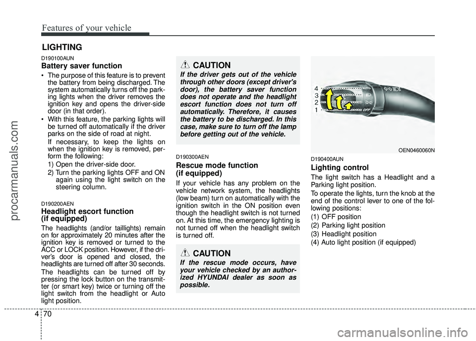 HYUNDAI VERACRUZ 2012 Owners Manual Features of your vehicle
70
4
D190100AUN
Battery saver function
The purpose of this feature is to prevent
the battery from being discharged. The
system automatically turns off the park-
ing lights HYUNDAI VERACRUZ 2012 Owners Manual Features of your vehicle
70
4
D190100AUN
Battery saver function
The purpose of this feature is to prevent
the battery from being discharged. The
system automatically turns off the park-
ing lights