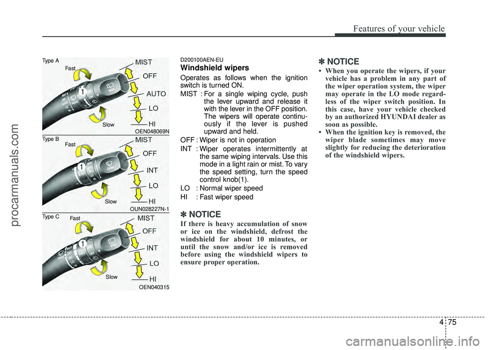 HYUNDAI VERACRUZ 2012 Owners Manual 475
Features of your vehicle
D200100AEN-EU
Windshield wipers
Operates as follows when the ignition
switch is turned ON.
MIST : For a single wiping cycle, pushthe lever upward and release it
with the HYUNDAI VERACRUZ 2012 Owners Manual 475
Features of your vehicle
D200100AEN-EU
Windshield wipers
Operates as follows when the ignition
switch is turned ON.
MIST : For a single wiping cycle, pushthe lever upward and release it
with the