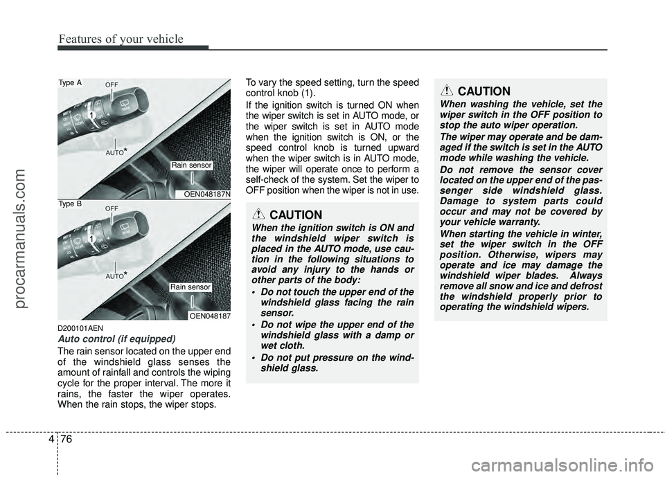 HYUNDAI VERACRUZ 2012 Owners Manual Features of your vehicle
76
4
D200101AEN
Auto control (if equipped)
The rain sensor located on the upper end
of the windshield glass senses the
amount of rainfall and controls the wiping
cycle for the HYUNDAI VERACRUZ 2012 Owners Manual Features of your vehicle
76
4
D200101AEN
Auto control (if equipped)
The rain sensor located on the upper end
of the windshield glass senses the
amount of rainfall and controls the wiping
cycle for the