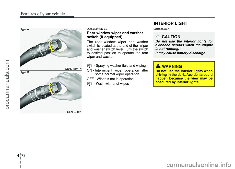 HYUNDAI VERACRUZ 2012 Owners Manual Features of your vehicle
78
4
D200300AEN-EE
Rear window wiper and washer
switch (if equipped)
The rear window wiper and washer
switch is located at the end of the wiper
and washer switch lever. Turn HYUNDAI VERACRUZ 2012 Owners Manual Features of your vehicle
78
4
D200300AEN-EE
Rear window wiper and washer
switch (if equipped)
The rear window wiper and washer
switch is located at the end of the wiper
and washer switch lever. Turn