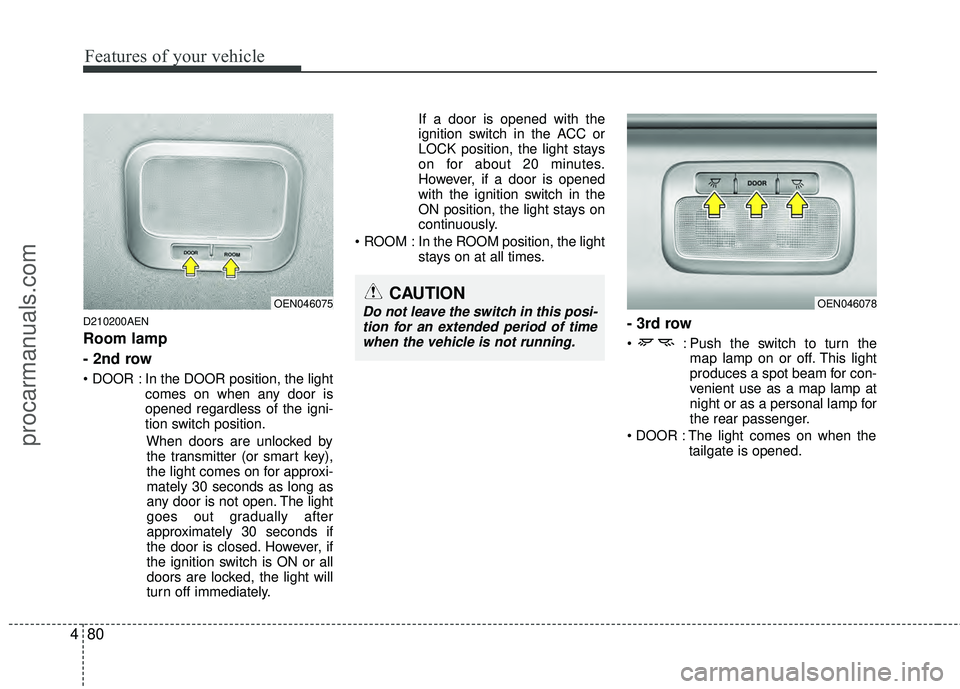 HYUNDAI VERACRUZ 2012 Owners Manual Features of your vehicle
80
4
D210200AEN
Room lamp
- 2nd row
In the DOOR position, the light
comes on when any door is
opened regardless of the igni-
tion switch position.
When doors are unlocked by HYUNDAI VERACRUZ 2012 Owners Manual Features of your vehicle
80
4
D210200AEN
Room lamp
- 2nd row
In the DOOR position, the light
comes on when any door is
opened regardless of the igni-
tion switch position.
When doors are unlocked by