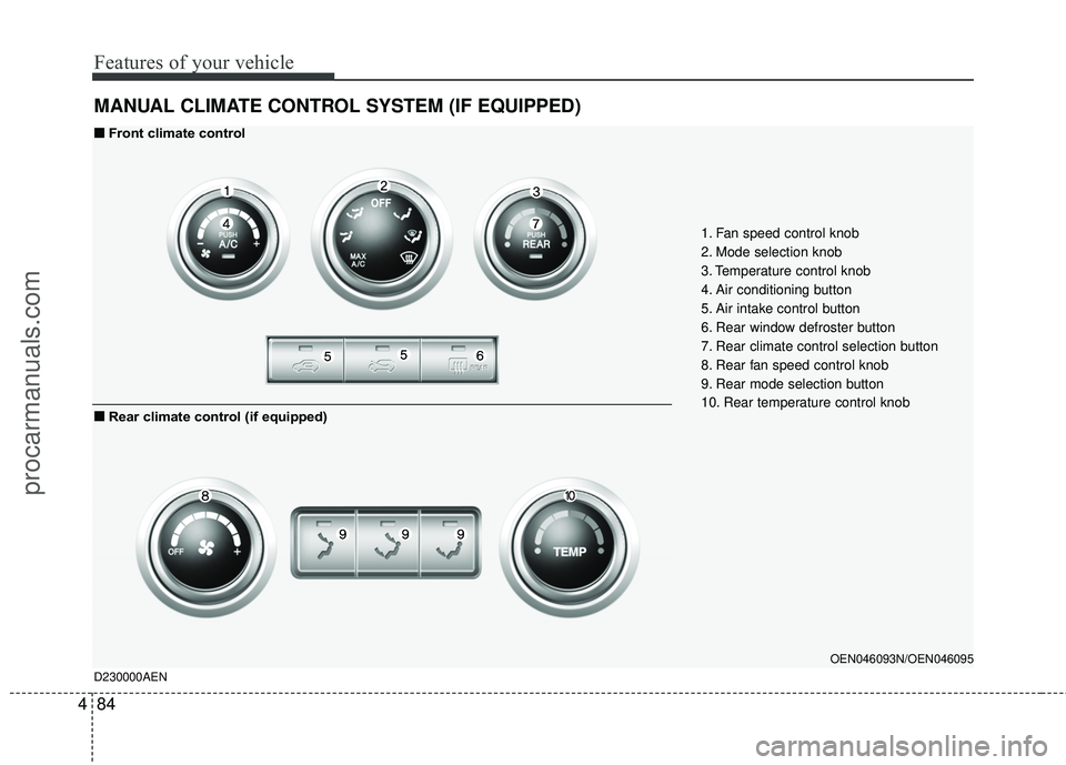 HYUNDAI VERACRUZ 2012 Owners Manual Features of your vehicle
84
4
MANUAL CLIMATE CONTROL SYSTEM (IF EQUIPPED)
OEN046093N/OEN046095
1. Fan speed control knob
2. Mode selection knob
3. Temperature control knob
4. Air conditioning button
5 HYUNDAI VERACRUZ 2012 Owners Manual Features of your vehicle
84
4
MANUAL CLIMATE CONTROL SYSTEM (IF EQUIPPED)
OEN046093N/OEN046095
1. Fan speed control knob
2. Mode selection knob
3. Temperature control knob
4. Air conditioning button
5