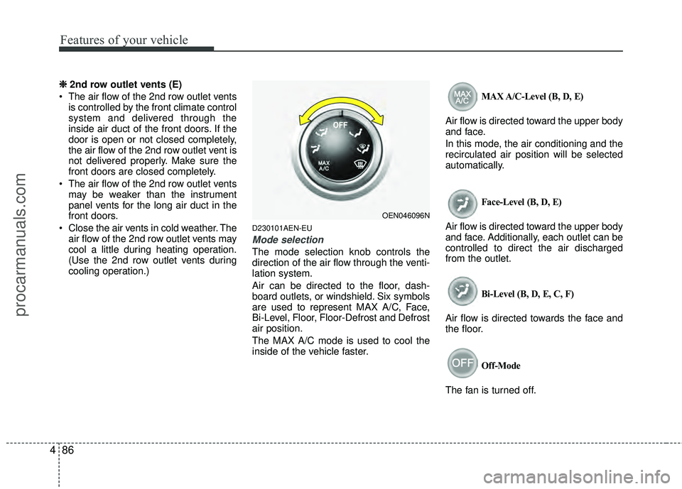 HYUNDAI VERACRUZ 2012 Owners Manual Features of your vehicle
86
4
❈
❈
2nd row outlet vents (E)
• The air flow of the 2nd row outlet vents is controlled by the front climate control
system and delivered through the
inside air d HYUNDAI VERACRUZ 2012 Owners Manual Features of your vehicle
86
4
❈
❈
2nd row outlet vents (E)
• The air flow of the 2nd row outlet vents is controlled by the front climate control
system and delivered through the
inside air d
