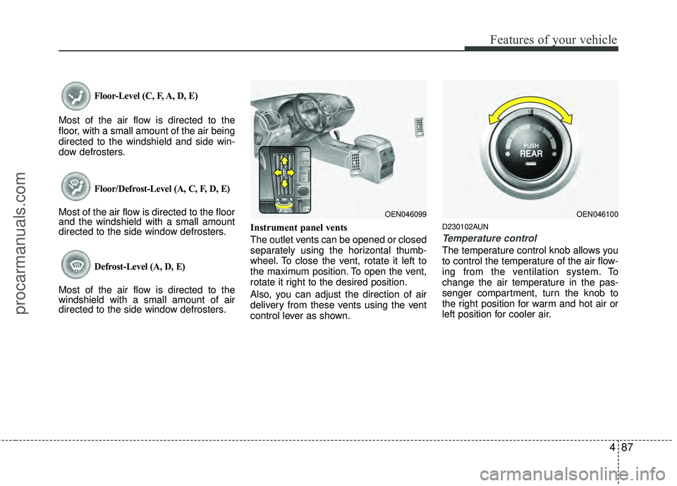 HYUNDAI VERACRUZ 2012 Owners Manual 487
Features of your vehicle
Floor-Level (C, F, A, D, E)
Most of the air flow is directed to the
floor, with a small amount of the air being
directed to the windshield and side win-
dow defrosters.
Fl HYUNDAI VERACRUZ 2012 Owners Manual 487
Features of your vehicle
Floor-Level (C, F, A, D, E)
Most of the air flow is directed to the
floor, with a small amount of the air being
directed to the windshield and side win-
dow defrosters.
Fl