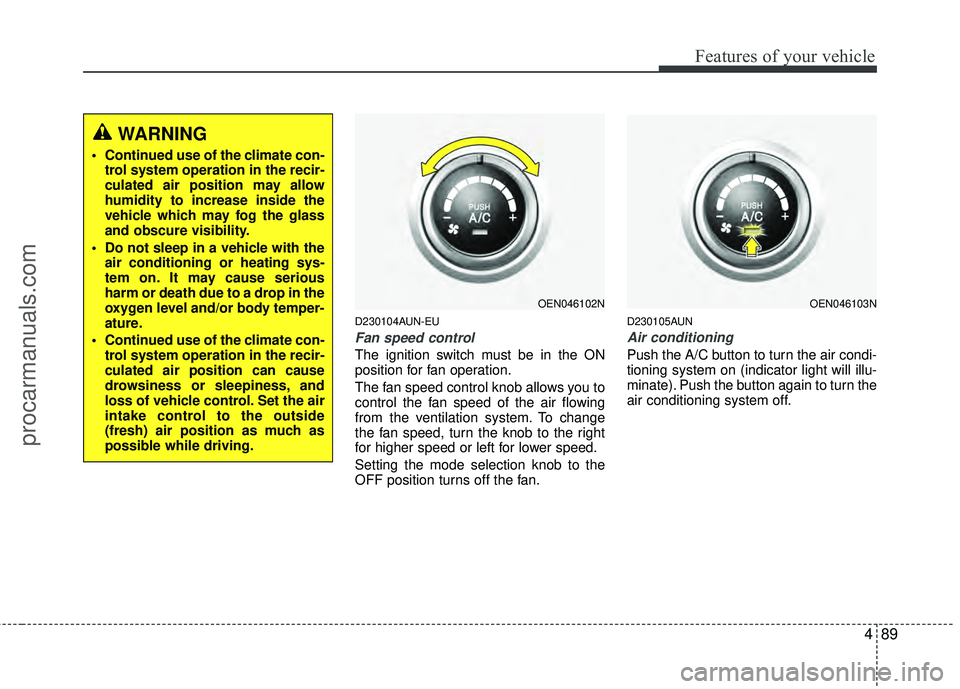 HYUNDAI VERACRUZ 2012 Owners Manual 489
Features of your vehicle
D230104AUN-EU
Fan speed control
The ignition switch must be in the ON
position for fan operation.
The fan speed control knob allows you to
control the fan speed of the air HYUNDAI VERACRUZ 2012 Owners Manual 489
Features of your vehicle
D230104AUN-EU
Fan speed control
The ignition switch must be in the ON
position for fan operation.
The fan speed control knob allows you to
control the fan speed of the air
