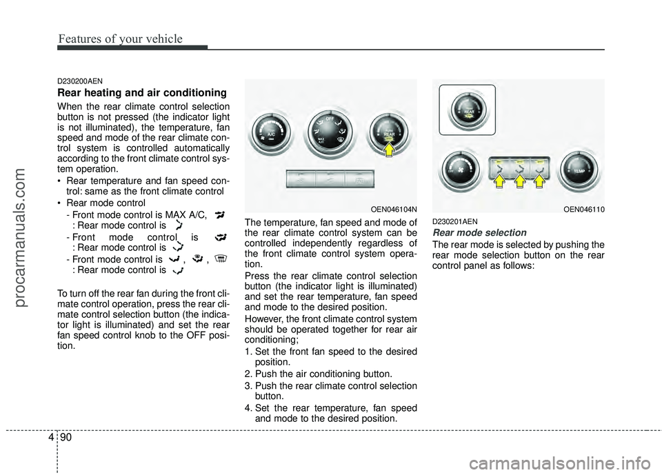 HYUNDAI VERACRUZ 2012 Owners Manual Features of your vehicle
90
4
D230200AEN
Rear heating and air conditioning
When the rear climate control selection
button is not pressed (the indicator light
is not illuminated), the temperature, fan
HYUNDAI VERACRUZ 2012 Owners Manual Features of your vehicle
90
4
D230200AEN
Rear heating and air conditioning
When the rear climate control selection
button is not pressed (the indicator light
is not illuminated), the temperature, fan