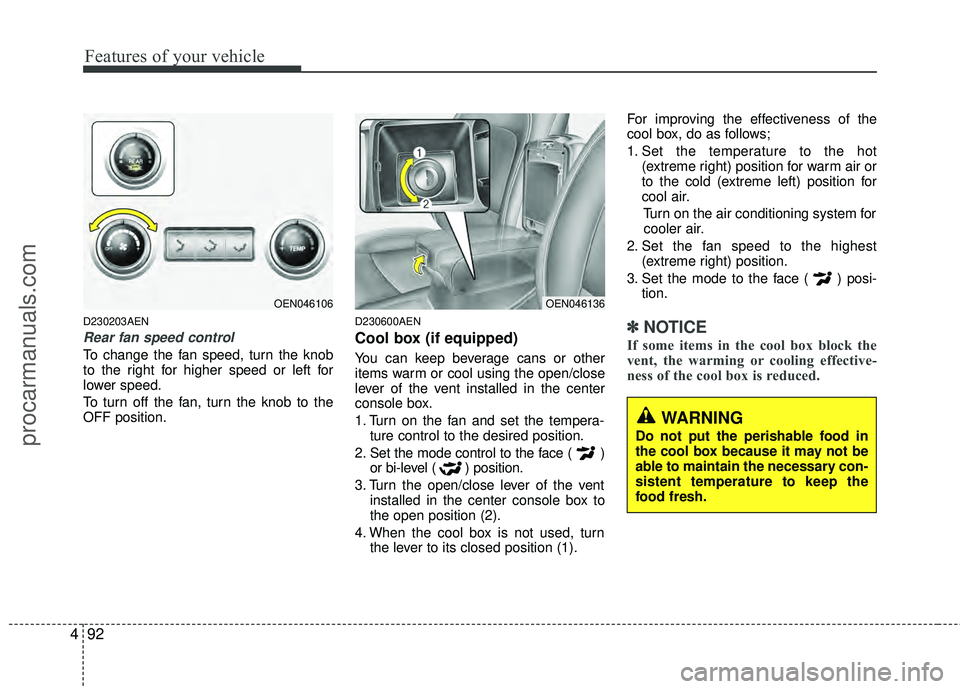 HYUNDAI VERACRUZ 2012  Owners Manual Features of your vehicle
92
4
D230203AEN
Rear fan speed control
To change the fan speed, turn the knob
to the right for higher speed or left for
lower speed.
To turn off the fan, turn the knob to the
