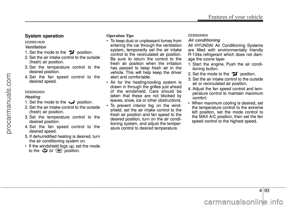 HYUNDAI VERACRUZ 2012 Owners Manual 493
Features of your vehicle
System operation
D230501AUN
Ventilation
1. Set the mode to the position.
2. Set the air intake control to the outside(fresh) air position.
3. Set the temperature control HYUNDAI VERACRUZ 2012 Owners Manual 493
Features of your vehicle
System operation
D230501AUN
Ventilation
1. Set the mode to the position.
2. Set the air intake control to the outside(fresh) air position.
3. Set the temperature control