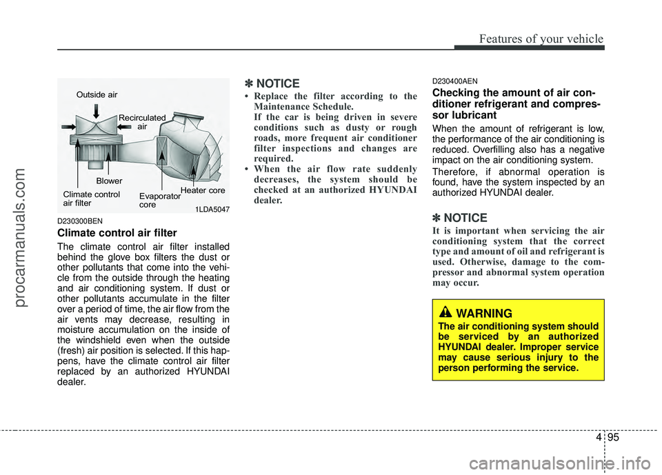 HYUNDAI VERACRUZ 2012 Owners Manual 495
Features of your vehicle
D230300BEN
Climate control air filter
The climate control air filter installed
behind the glove box filters the dust or
other pollutants that come into the vehi-
cle from HYUNDAI VERACRUZ 2012 Owners Manual 495
Features of your vehicle
D230300BEN
Climate control air filter
The climate control air filter installed
behind the glove box filters the dust or
other pollutants that come into the vehi-
cle from