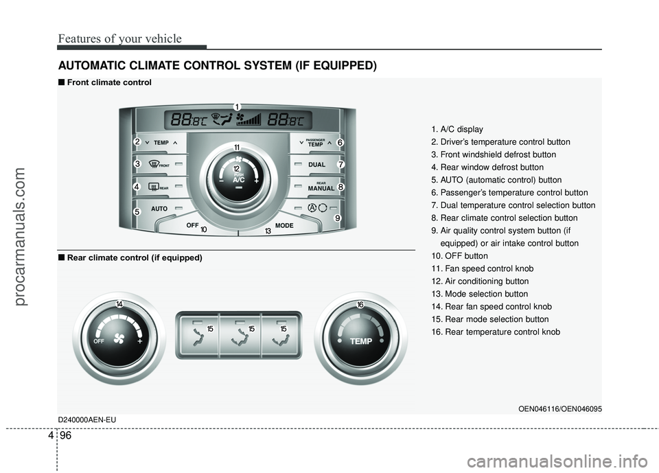 HYUNDAI VERACRUZ 2012 Owners Manual Features of your vehicle
96
4
AUTOMATIC CLIMATE CONTROL SYSTEM (IF EQUIPPED)
1. A/C display
2. Driver’s temperature control button
3. Front windshield defrost button
4. Rear window defrost button
5. HYUNDAI VERACRUZ 2012 Owners Manual Features of your vehicle
96
4
AUTOMATIC CLIMATE CONTROL SYSTEM (IF EQUIPPED)
1. A/C display
2. Driver’s temperature control button
3. Front windshield defrost button
4. Rear window defrost button
5.