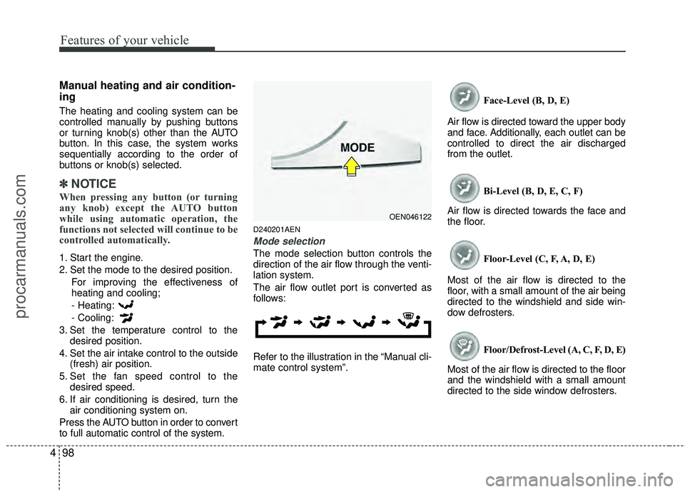 HYUNDAI VERACRUZ 2012 Owners Manual Features of your vehicle
98
4
Manual heating and air condition-
ing
The heating and cooling system can be
controlled manually by pushing buttons
or turning knob(s) other than the AUTO
button. In this HYUNDAI VERACRUZ 2012 Owners Manual Features of your vehicle
98
4
Manual heating and air condition-
ing
The heating and cooling system can be
controlled manually by pushing buttons
or turning knob(s) other than the AUTO
button. In this