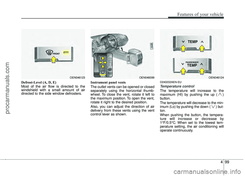 HYUNDAI VERACRUZ 2012 Owners Manual 499
Features of your vehicle
Defrost-Level (A, D, E)
Most of the air flow is directed to the
windshield with a small amount of air
directed to the side window defrosters.Instrument panel vents
The out HYUNDAI VERACRUZ 2012 Owners Manual 499
Features of your vehicle
Defrost-Level (A, D, E)
Most of the air flow is directed to the
windshield with a small amount of air
directed to the side window defrosters.Instrument panel vents
The out