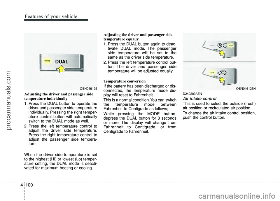 HYUNDAI VERACRUZ 2012 Owners Manual Features of your vehicle
100
4
Adjusting the driver and passenger side
temperature individually
1. Press the DUAL button to operate the
driver and passenger side temperature
individually. Pressing th HYUNDAI VERACRUZ 2012 Owners Manual Features of your vehicle
100
4
Adjusting the driver and passenger side
temperature individually
1. Press the DUAL button to operate the
driver and passenger side temperature
individually. Pressing th