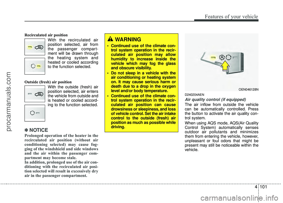 HYUNDAI VERACRUZ 2012 Owners Manual 4101
Features of your vehicle
Recirculated air positionWith the recirculated airposition selected, air from
the passenger compart-
ment will be drawn through
the heating system and
heated or cooled ac HYUNDAI VERACRUZ 2012 Owners Manual 4101
Features of your vehicle
Recirculated air positionWith the recirculated airposition selected, air from
the passenger compart-
ment will be drawn through
the heating system and
heated or cooled ac