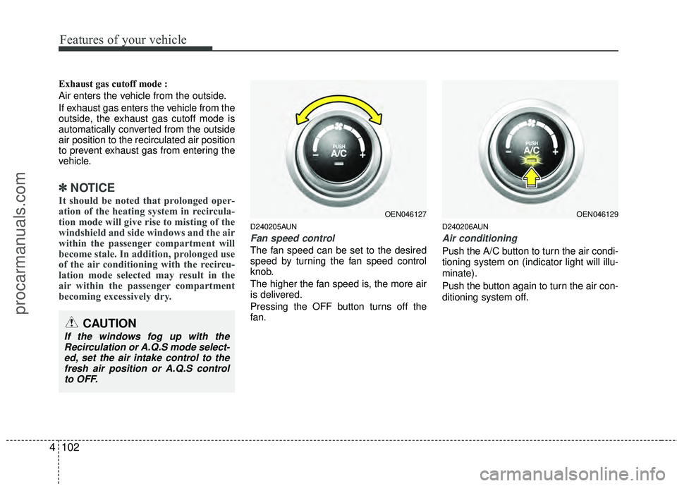 HYUNDAI VERACRUZ 2012 Owners Manual Features of your vehicle
102
4
Exhaust gas cutoff mode :
Air enters the vehicle from the outside.
If exhaust gas enters the vehicle from the
outside, the exhaust gas cutoff mode is
automatically conve HYUNDAI VERACRUZ 2012 Owners Manual Features of your vehicle
102
4
Exhaust gas cutoff mode :
Air enters the vehicle from the outside.
If exhaust gas enters the vehicle from the
outside, the exhaust gas cutoff mode is
automatically conve