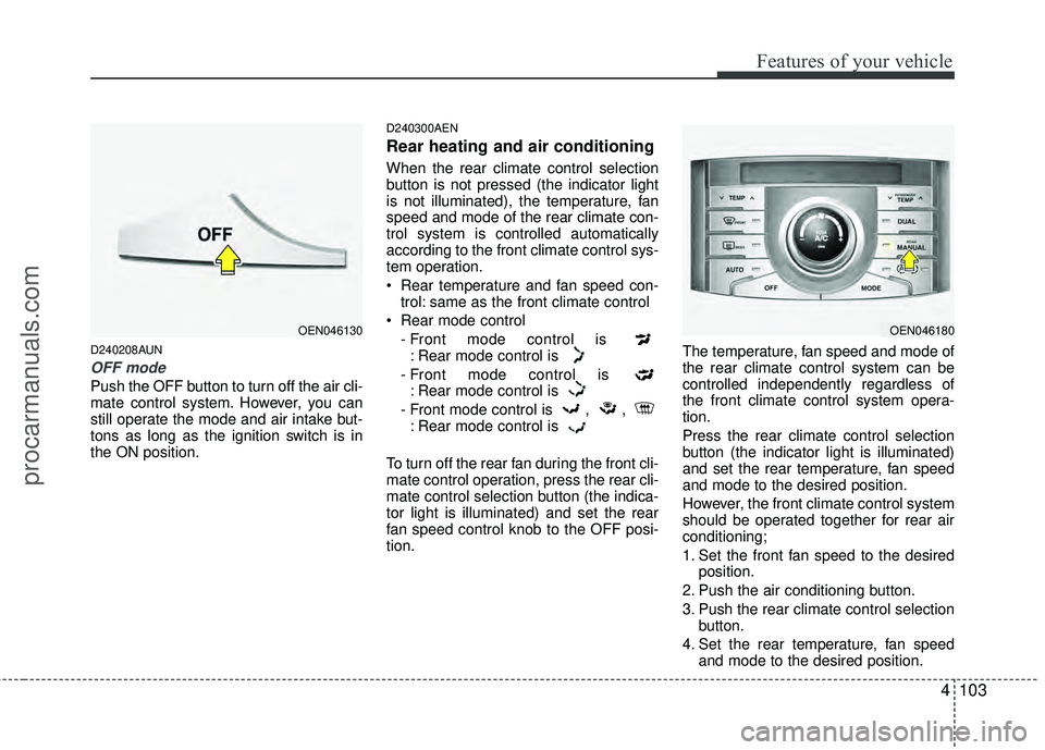 HYUNDAI VERACRUZ 2012 Owners Manual 4103
Features of your vehicle
D240208AUN
OFF mode
Push the OFF button to turn off the air cli-
mate control system. However, you can
still operate the mode and air intake but-
tons as long as the igni HYUNDAI VERACRUZ 2012 Owners Manual 4103
Features of your vehicle
D240208AUN
OFF mode
Push the OFF button to turn off the air cli-
mate control system. However, you can
still operate the mode and air intake but-
tons as long as the igni