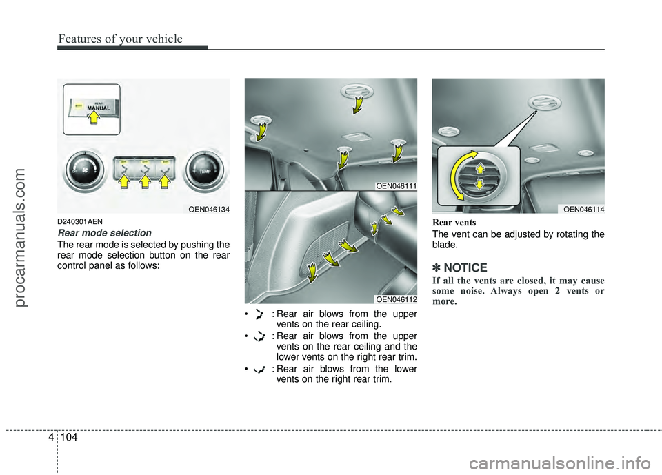HYUNDAI VERACRUZ 2012 Owners Manual Features of your vehicle
104
4
D240301AEN
Rear mode selection
The rear mode is selected by pushing the
rear mode selection button on the rear
control panel as follows:
: Rear air blows from the upper HYUNDAI VERACRUZ 2012 Owners Manual Features of your vehicle
104
4
D240301AEN
Rear mode selection
The rear mode is selected by pushing the
rear mode selection button on the rear
control panel as follows:
: Rear air blows from the upper