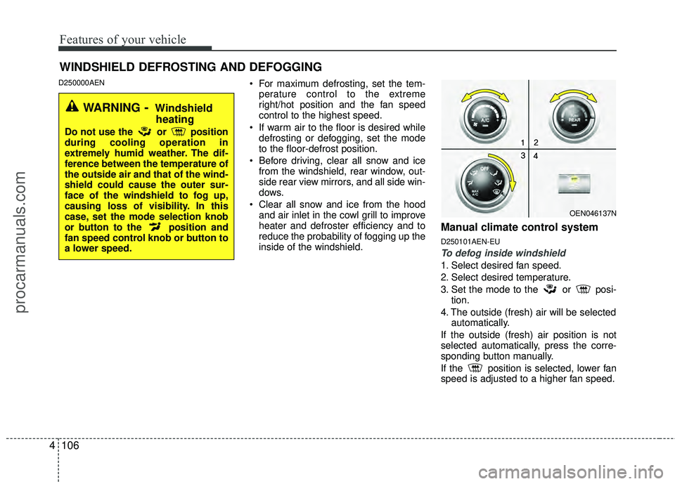 HYUNDAI VERACRUZ 2012 Owners Manual Features of your vehicle
106
4
D250000AEN For maximum defrosting, set the tem-
perature control to the extreme
right/hot position and the fan speed
control to the highest speed.
If warm air to the fl HYUNDAI VERACRUZ 2012 Owners Manual Features of your vehicle
106
4
D250000AEN For maximum defrosting, set the tem-
perature control to the extreme
right/hot position and the fan speed
control to the highest speed.
If warm air to the fl