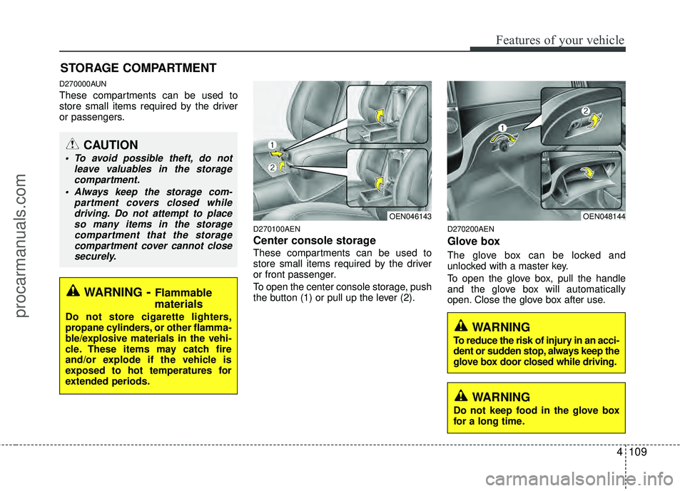 HYUNDAI VERACRUZ 2012 Owners Manual 4109
Features of your vehicle
D270000AUN
These compartments can be used to
store small items required by the driver
or passengers.
D270100AEN
Center console storage
These compartments can be used to
HYUNDAI VERACRUZ 2012 Owners Manual 4109
Features of your vehicle
D270000AUN
These compartments can be used to
store small items required by the driver
or passengers.
D270100AEN
Center console storage
These compartments can be used to