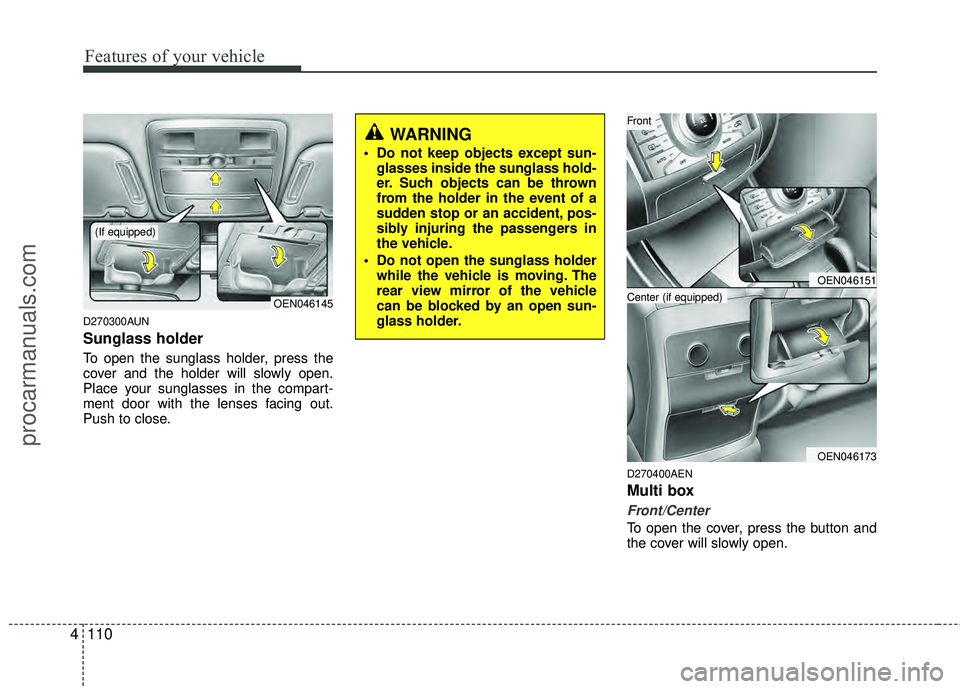 HYUNDAI VERACRUZ 2012 Owners Manual Features of your vehicle
110
4
D270300AUN
Sunglass holder
To open the sunglass holder, press the
cover and the holder will slowly open.
Place your sunglasses in the compart-
ment door with the lenses HYUNDAI VERACRUZ 2012 Owners Manual Features of your vehicle
110
4
D270300AUN
Sunglass holder
To open the sunglass holder, press the
cover and the holder will slowly open.
Place your sunglasses in the compart-
ment door with the lenses