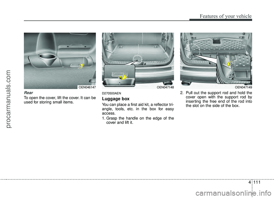 HYUNDAI VERACRUZ 2012 Owners Manual 4111
Features of your vehicle
Rear
To open the cover, lift the cover. It can be
used for storing small items.
D270500AEN
Luggage box
You can place a first aid kit, a reflector tri-
angle, tools, etc. HYUNDAI VERACRUZ 2012 Owners Manual 4111
Features of your vehicle
Rear
To open the cover, lift the cover. It can be
used for storing small items.
D270500AEN
Luggage box
You can place a first aid kit, a reflector tri-
angle, tools, etc.