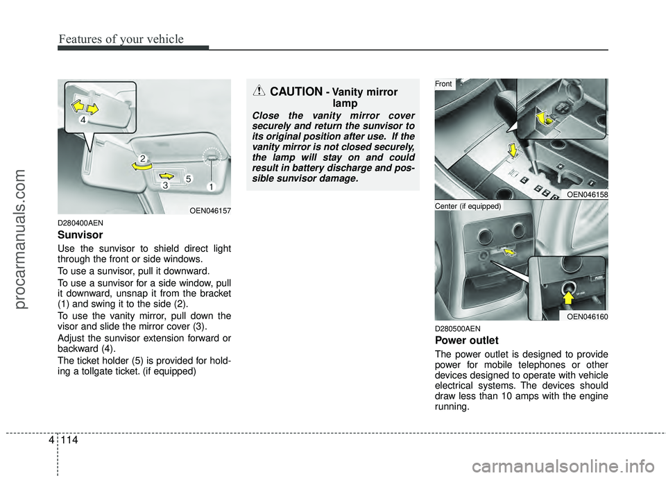 HYUNDAI VERACRUZ 2012 Owners Manual Features of your vehicle
114
4
D280400AEN
Sunvisor
Use the sunvisor to shield direct light
through the front or side windows.
To use a sunvisor, pull it downward.
To use a sunvisor for a side window, HYUNDAI VERACRUZ 2012 Owners Manual Features of your vehicle
114
4
D280400AEN
Sunvisor
Use the sunvisor to shield direct light
through the front or side windows.
To use a sunvisor, pull it downward.
To use a sunvisor for a side window,