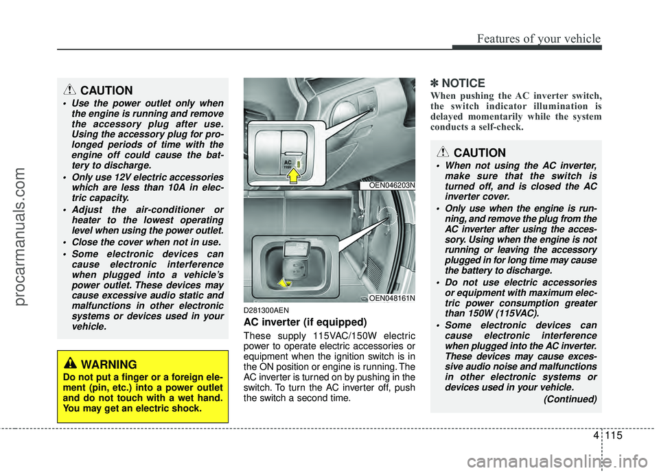 HYUNDAI VERACRUZ 2012 Owners Manual 4115
Features of your vehicle
D281300AEN
AC inverter (if equipped)
These supply 115VAC/150W electric
power to operate electric accessories or
equipment when the ignition switch is in
the ON position o HYUNDAI VERACRUZ 2012 Owners Manual 4115
Features of your vehicle
D281300AEN
AC inverter (if equipped)
These supply 115VAC/150W electric
power to operate electric accessories or
equipment when the ignition switch is in
the ON position o