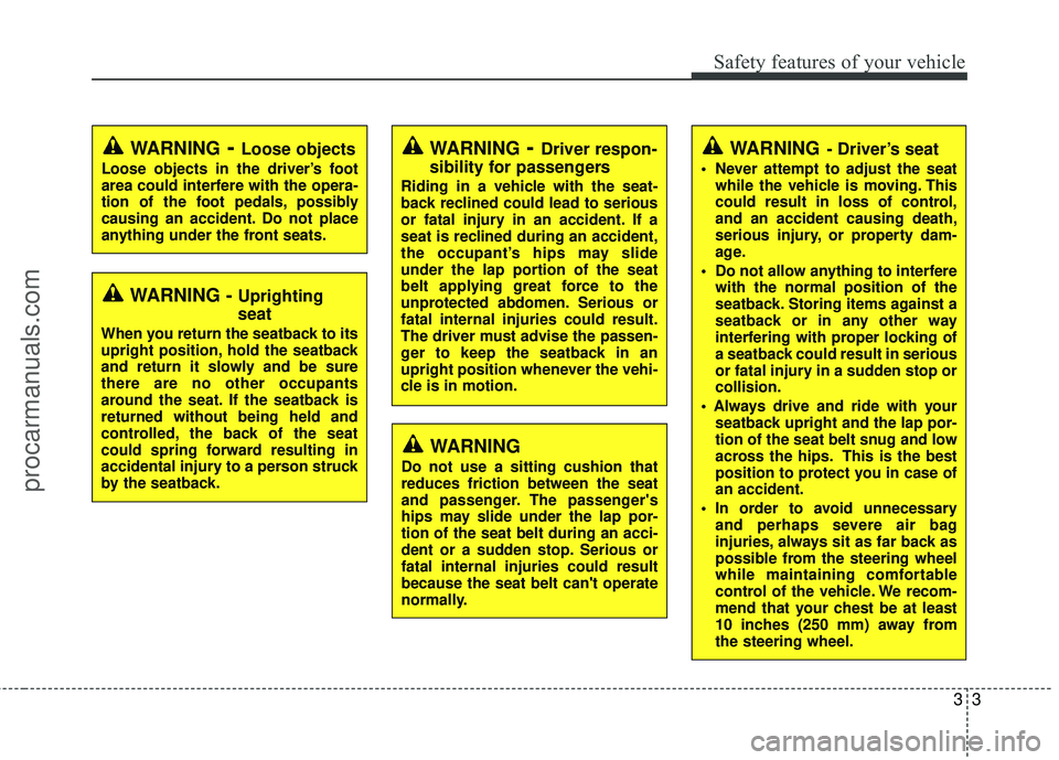 HYUNDAI VERACRUZ 2012 Owners Manual 33
Safety features of your vehicle
WARNING- Driver’s seat
Never attempt to adjust the seatwhile the vehicle is moving. This
could result in loss of control,
and an accident causing death,
serious i HYUNDAI VERACRUZ 2012 Owners Manual 33
Safety features of your vehicle
WARNING- Driver’s seat
Never attempt to adjust the seatwhile the vehicle is moving. This
could result in loss of control,
and an accident causing death,
serious i