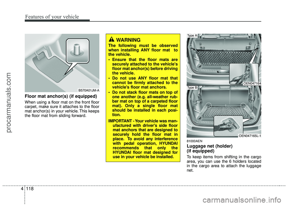 HYUNDAI VERACRUZ 2012 Owners Manual Features of your vehicle
118
4
Floor mat anchor(s) (if equipped)
When using a floor mat on the front floor
carpet, make sure it attaches to the floor
mat anchor(s) in your vehicle. This keeps
the floo HYUNDAI VERACRUZ 2012 Owners Manual Features of your vehicle
118
4
Floor mat anchor(s) (if equipped)
When using a floor mat on the front floor
carpet, make sure it attaches to the floor
mat anchor(s) in your vehicle. This keeps
the floo