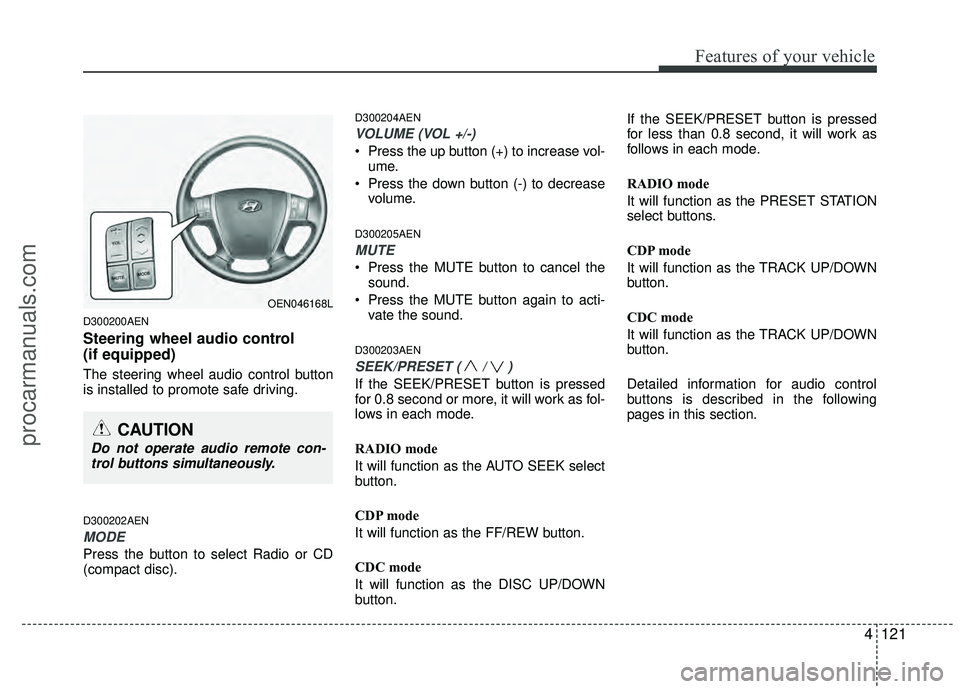 HYUNDAI VERACRUZ 2012 Owners Manual 4121
Features of your vehicle
D300200AEN
Steering wheel audio control
(if equipped)
The steering wheel audio control button
is installed to promote safe driving.
D300202AEN
MODE
Press the button to HYUNDAI VERACRUZ 2012 Owners Manual 4121
Features of your vehicle
D300200AEN
Steering wheel audio control
(if equipped)
The steering wheel audio control button
is installed to promote safe driving.
D300202AEN
MODE
Press the button to
