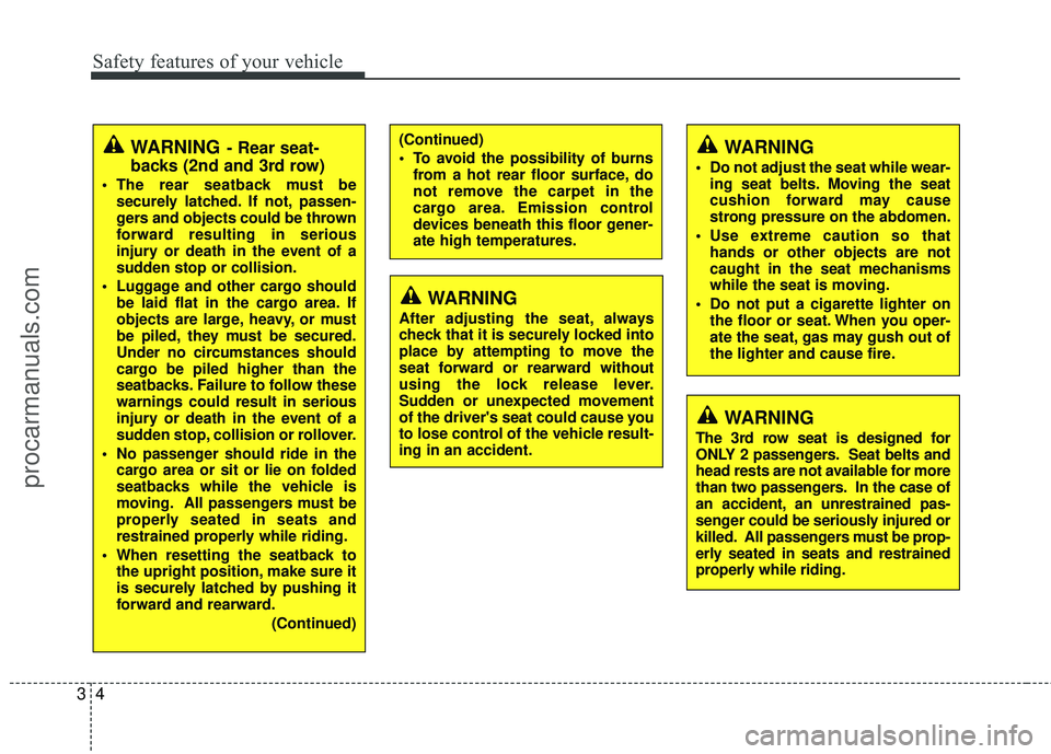 HYUNDAI VERACRUZ 2012 Owners Manual Safety features of your vehicle
43
(Continued)
To avoid the possibility of burnsfrom a hot rear floor surface, do
not remove the carpet in the
cargo area. Emission control
devices beneath this floor HYUNDAI VERACRUZ 2012 Owners Manual Safety features of your vehicle
43
(Continued)
To avoid the possibility of burnsfrom a hot rear floor surface, do
not remove the carpet in the
cargo area. Emission control
devices beneath this floor