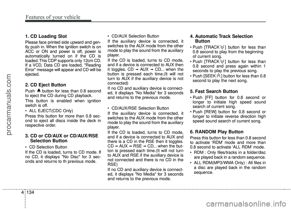 HYUNDAI VERACRUZ 2012 Owners Manual Features of your vehicle
134
4
1. CD Loading Slot
Please face printed side upward and gen-
tly push in. When the ignition switch is on
ACC or ON and power is off, power is
automatically turned on if t HYUNDAI VERACRUZ 2012 Owners Manual Features of your vehicle
134
4
1. CD Loading Slot
Please face printed side upward and gen-
tly push in. When the ignition switch is on
ACC or ON and power is off, power is
automatically turned on if t