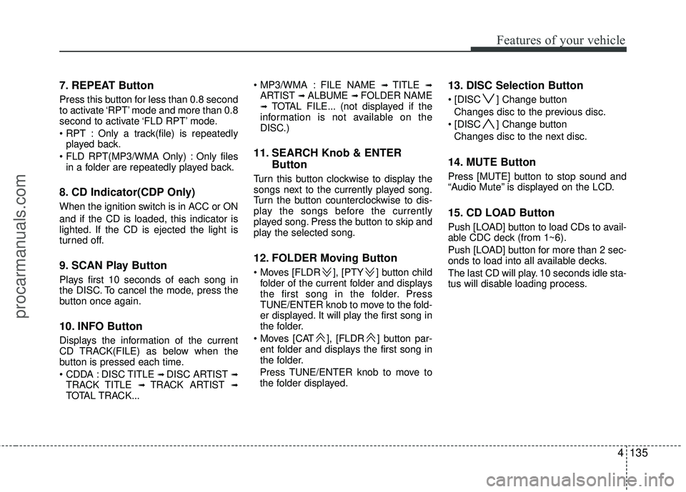 HYUNDAI VERACRUZ 2012 Owners Manual 4135
Features of your vehicle
7. REPEAT Button
Press this button for less than 0.8 second
to activate ‘RPT’ mode and more than 0.8
second to activate ‘FLD RPT’ mode.
Only a track(file) is rep HYUNDAI VERACRUZ 2012 Owners Manual 4135
Features of your vehicle
7. REPEAT Button
Press this button for less than 0.8 second
to activate ‘RPT’ mode and more than 0.8
second to activate ‘FLD RPT’ mode.
Only a track(file) is rep