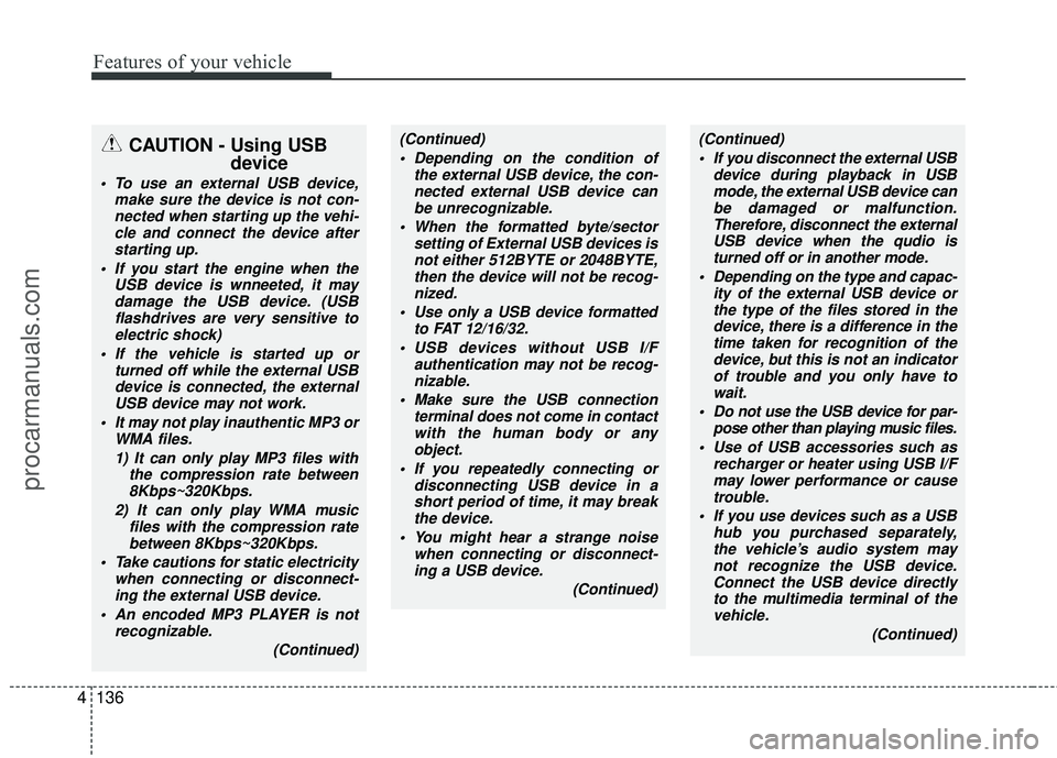 HYUNDAI VERACRUZ 2012 Owners Manual Features of your vehicle
136
4
CAUTION - Using USB
device
To use an external USB device,
make sure the device is not con-nected when starting up the vehi-cle and connect the device afterstarting up.
HYUNDAI VERACRUZ 2012 Owners Manual Features of your vehicle
136
4
CAUTION - Using USB
device
To use an external USB device,
make sure the device is not con-nected when starting up the vehi-cle and connect the device afterstarting up.