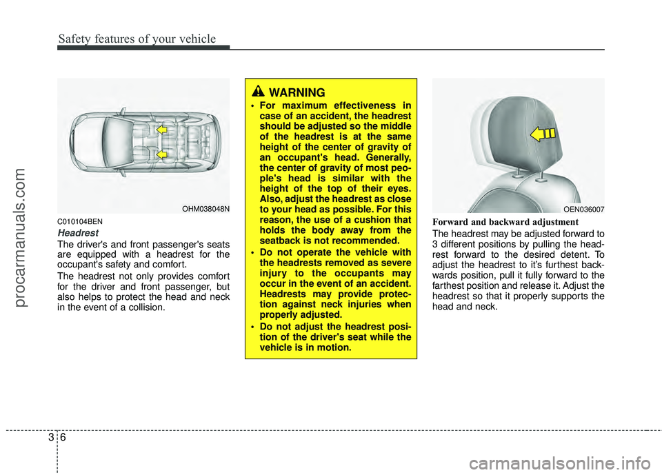 HYUNDAI VERACRUZ 2012 Owners Manual Safety features of your vehicle
63
C010104BEN
Headrest
The drivers and front passengers seats
are equipped with a headrest for the
occupants safety and comfort.
The headrest not only provides comfo HYUNDAI VERACRUZ 2012 Owners Manual Safety features of your vehicle
63
C010104BEN
Headrest
The drivers and front passengers seats
are equipped with a headrest for the
occupants safety and comfort.
The headrest not only provides comfo