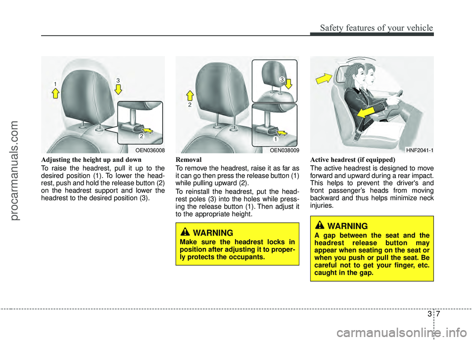 HYUNDAI VERACRUZ 2012 Owners Manual 37
Safety features of your vehicle
Adjusting the height up and down
To raise the headrest, pull it up to the
desired position (1). To lower the head-
rest, push and hold the release button (2)
on the HYUNDAI VERACRUZ 2012 Owners Manual 37
Safety features of your vehicle
Adjusting the height up and down
To raise the headrest, pull it up to the
desired position (1). To lower the head-
rest, push and hold the release button (2)
on the