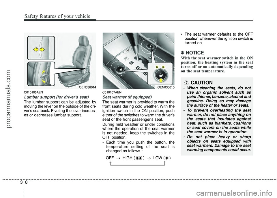 HYUNDAI VERACRUZ 2012  Owners Manual Safety features of your vehicle
83
C010105AEN
Lumbar support (for driver’s seat)
The lumbar support can be adjusted by
moving the lever on the outside of the dri-
ver’s seatback. Pivoting the leve