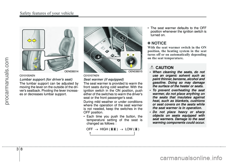 HYUNDAI VERACRUZ 2012 Owners Manual Safety features of your vehicle
83
C010105AEN
Lumbar support (for driver’s seat)
The lumbar support can be adjusted by
moving the lever on the outside of the dri-
ver’s seatback. Pivoting the leve HYUNDAI VERACRUZ 2012 Owners Manual Safety features of your vehicle
83
C010105AEN
Lumbar support (for driver’s seat)
The lumbar support can be adjusted by
moving the lever on the outside of the dri-
ver’s seatback. Pivoting the leve