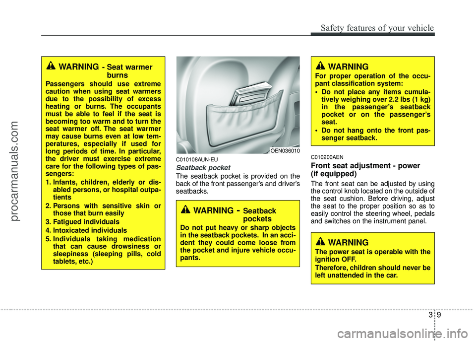 HYUNDAI VERACRUZ 2012  Owners Manual 39
Safety features of your vehicle
C010108AUN-EU
Seatback pocket
The seatback pocket is provided on the
back of the front passenger’s and driver’s
seatbacks.
C010200AEN
Front seat adjustment - pow