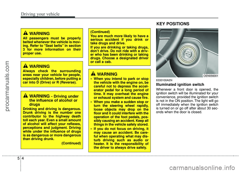 HYUNDAI VERACRUZ 2012 Owners Manual Driving your vehicle
45
E030100AEN
Illuminated ignition switch
Whenever a front door is opened, the
ignition switch will be illuminated for your
convenience, provided the ignition switch
is not in th HYUNDAI VERACRUZ 2012 Owners Manual Driving your vehicle
45
E030100AEN
Illuminated ignition switch
Whenever a front door is opened, the
ignition switch will be illuminated for your
convenience, provided the ignition switch
is not in th
