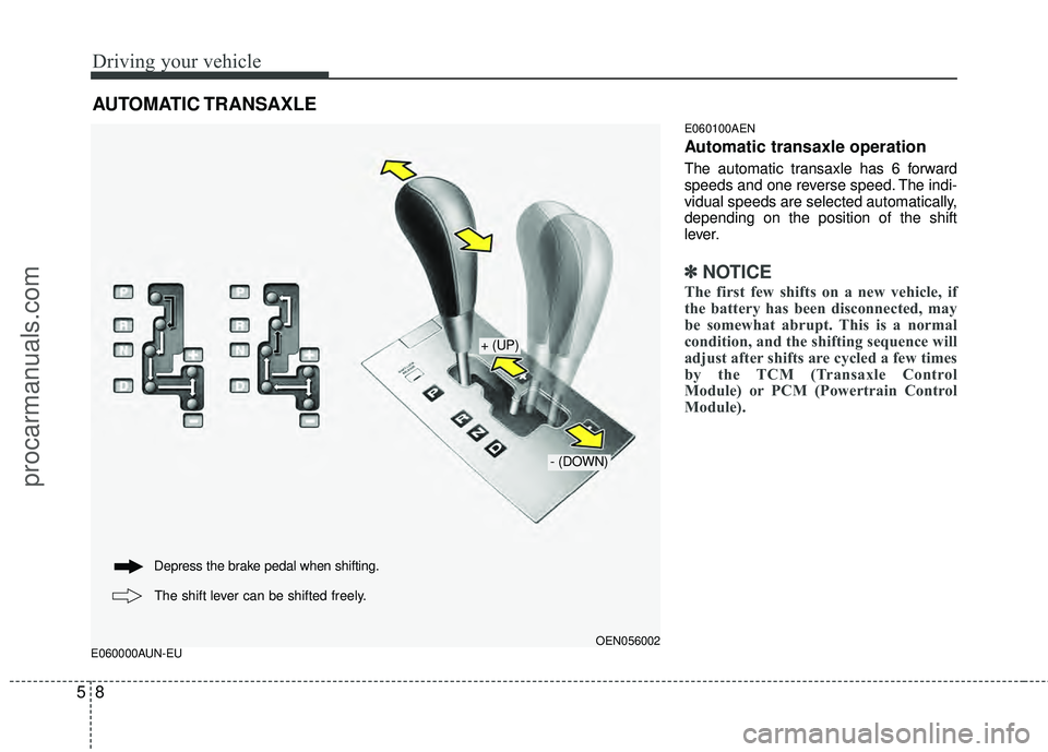 HYUNDAI VERACRUZ 2012 Owners Manual Driving your vehicle
85
E060000AUN-EUE060100AEN
Automatic transaxle operation
The automatic transaxle has 6 forward
speeds and one reverse speed. The indi-
vidual speeds are selected automatically,
de HYUNDAI VERACRUZ 2012 Owners Manual Driving your vehicle
85
E060000AUN-EUE060100AEN
Automatic transaxle operation
The automatic transaxle has 6 forward
speeds and one reverse speed. The indi-
vidual speeds are selected automatically,
de