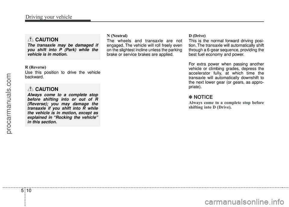HYUNDAI VERACRUZ 2012 Owners Manual Driving your vehicle
10
5
R (Reverse)
Use this position to drive the vehicle
backward. N (Neutral)
The wheels and transaxle are not
engaged. The vehicle will roll freely even
on the slightest incline HYUNDAI VERACRUZ 2012 Owners Manual Driving your vehicle
10
5
R (Reverse)
Use this position to drive the vehicle
backward. N (Neutral)
The wheels and transaxle are not
engaged. The vehicle will roll freely even
on the slightest incline