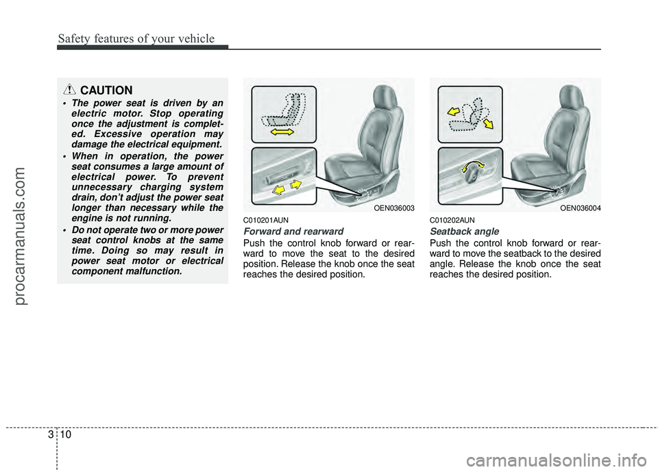 HYUNDAI VERACRUZ 2012 Owners Manual Safety features of your vehicle
10
3
C010201AUN
Forward and rearward
Push the control knob forward or rear-
ward to move the seat to the desired
position. Release the knob once the seat
reaches the de HYUNDAI VERACRUZ 2012 Owners Manual Safety features of your vehicle
10
3
C010201AUN
Forward and rearward
Push the control knob forward or rear-
ward to move the seat to the desired
position. Release the knob once the seat
reaches the de