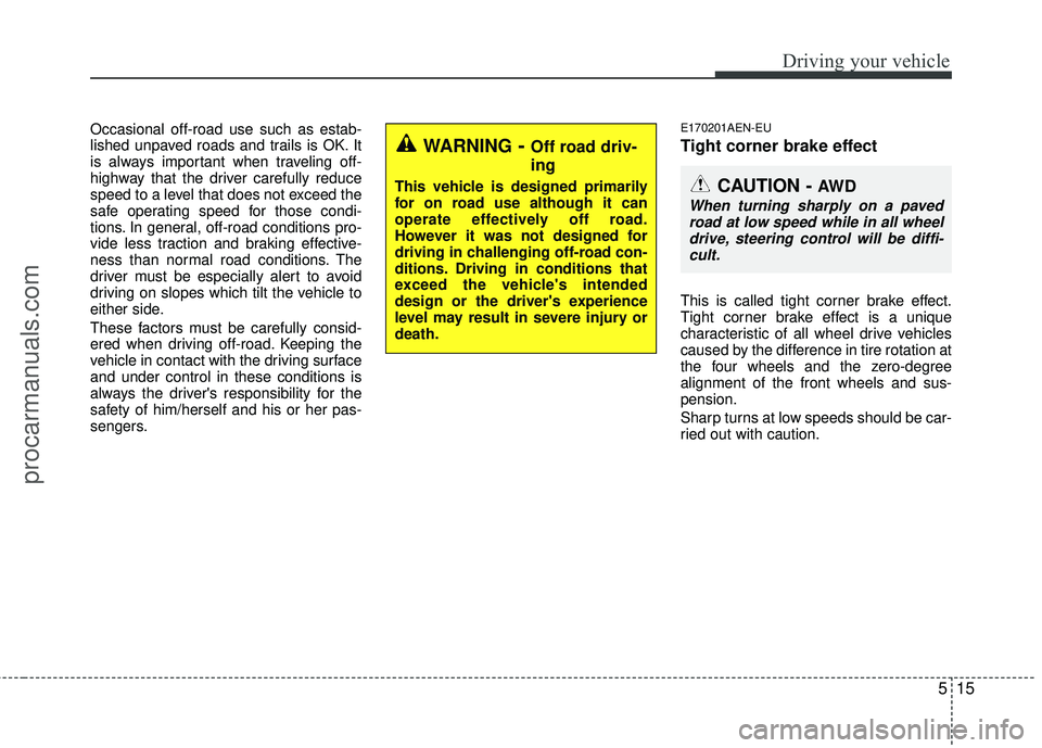 HYUNDAI VERACRUZ 2012 Owners Manual 515
Driving your vehicle
Occasional off-road use such as estab-
lished unpaved roads and trails is OK. It
is always important when traveling off-
highway that the driver carefully reduce
speed to a le HYUNDAI VERACRUZ 2012 Owners Manual 515
Driving your vehicle
Occasional off-road use such as estab-
lished unpaved roads and trails is OK. It
is always important when traveling off-
highway that the driver carefully reduce
speed to a le
