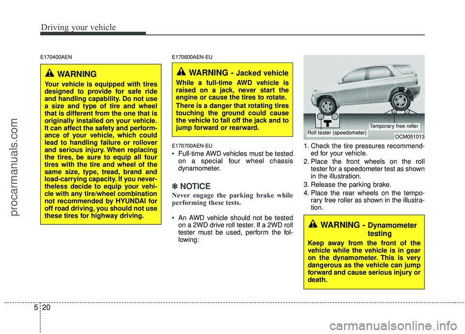 HYUNDAI VERACRUZ 2012  Owners Manual Driving your vehicle
20
5
E170400AEN E170600AEN-EU
E170700AEN-EU
 Full-time AWD vehicles must be tested on a special four wheel chassis
dynamometer.
✽ ✽ NOTICE
Never engage the parking brake while