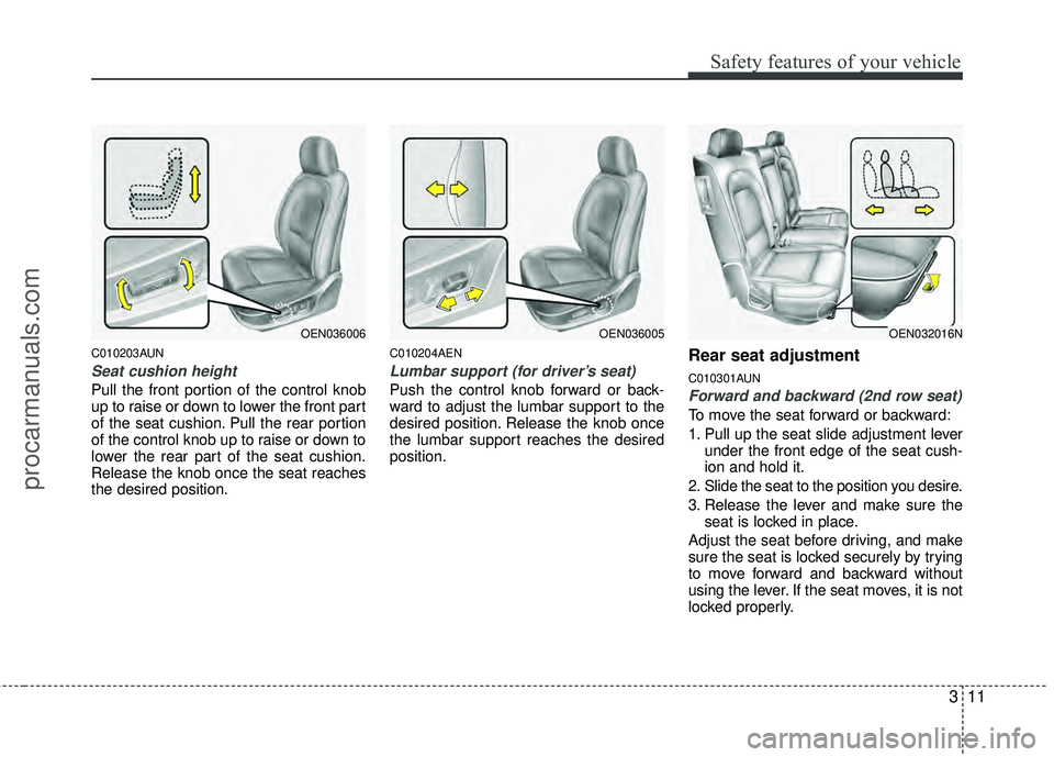 HYUNDAI VERACRUZ 2012 Owners Manual 311
Safety features of your vehicle
C010203AUN
Seat cushion height
Pull the front portion of the control knob
up to raise or down to lower the front part
of the seat cushion. Pull the rear portion
of HYUNDAI VERACRUZ 2012 Owners Manual 311
Safety features of your vehicle
C010203AUN
Seat cushion height
Pull the front portion of the control knob
up to raise or down to lower the front part
of the seat cushion. Pull the rear portion
of